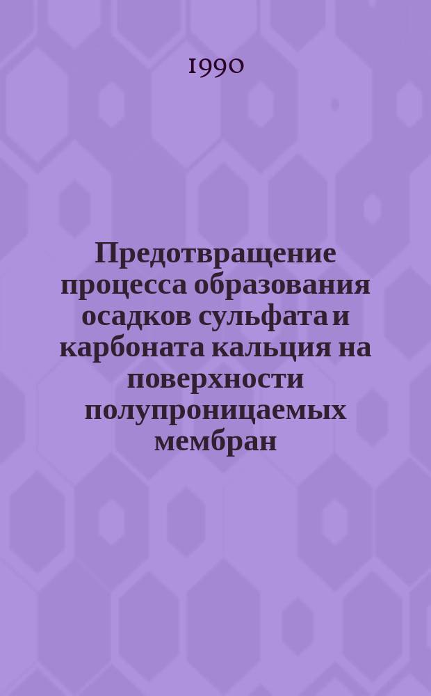 Предотвращение процесса образования осадков сульфата и карбоната кальция на поверхности полупроницаемых мембран : Автореф. дис. на соиск. учен. степ. канд. техн. наук : (05.23.04)