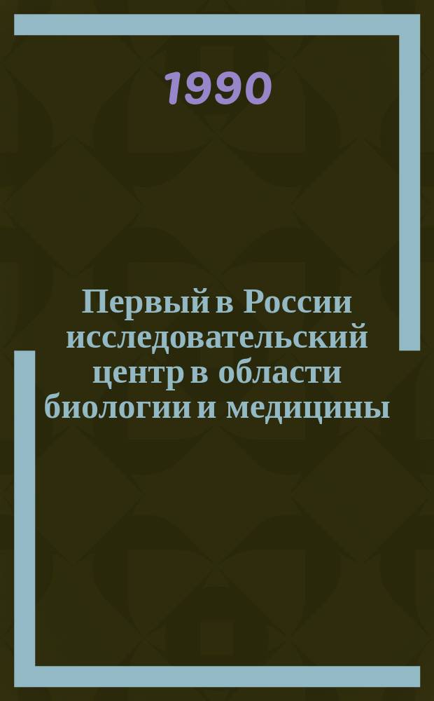 Первый в России исследовательский центр в области биологии и медицины = The first Russian research center for biology and medicine : К 100-летию Ин-та эксперим. медицины, 1890-1990