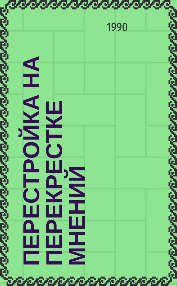 ПЕРЕСТРОЙКА на перекрестке мнений : Исслед. и метод. указ. по изуч. обществ. мнения : Сборник