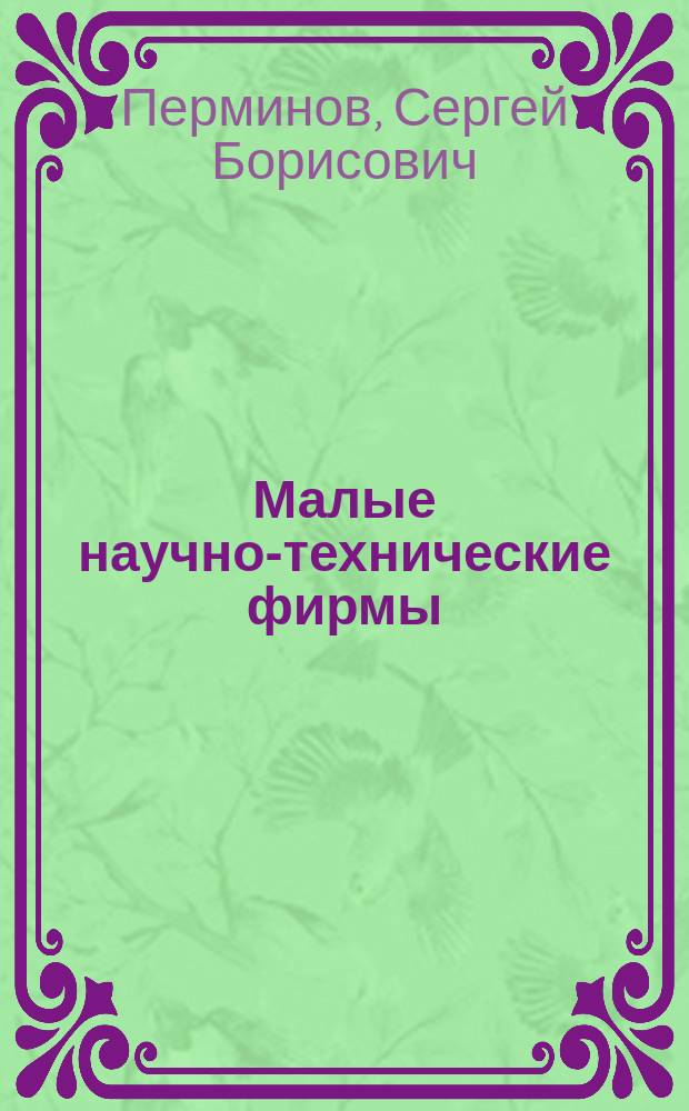 Малые научно-технические фирмы : (Зарубеж. и отеч. опыт)