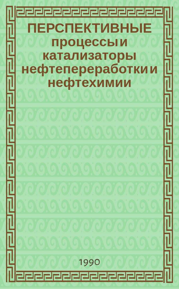 ПЕРСПЕКТИВНЫЕ процессы и катализаторы нефтепереработки и нефтехимии : Сб. ст