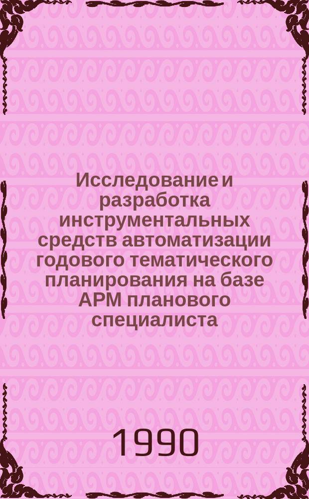Исследование и разработка инструментальных средств автоматизации годового тематического планирования на базе АРМ планового специалиста : Автореф. дис. на соиск. учен. степ. канд. экон. наук : (08.00.13)