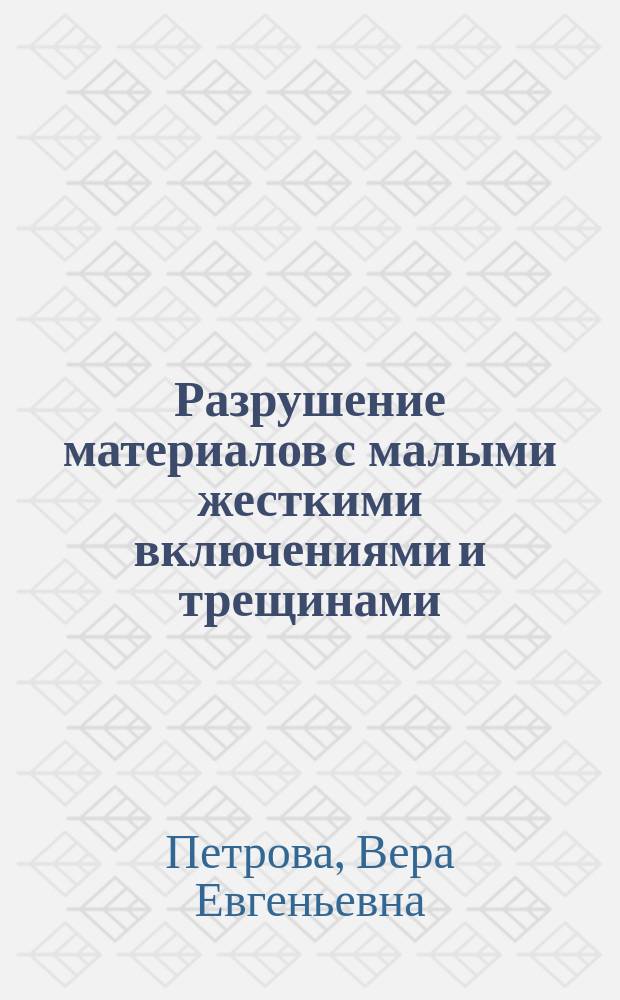 Разрушение материалов с малыми жесткими включениями и трещинами : Автореф. дис. на соиск. учен. степ. канд. физ.-мат. наук : (01.02.04)