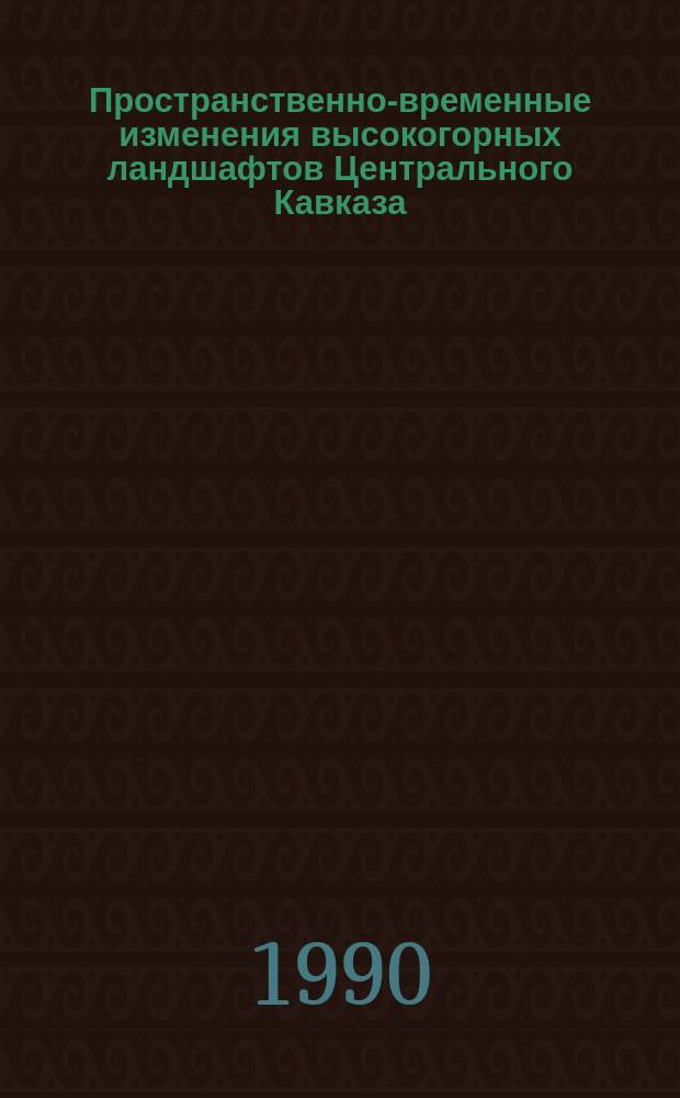 Пространственно-временные изменения высокогорных ландшафтов Центрального Кавказа (в бассейне р. Баксан) : Автореф. дис. на соиск. учен. степ. канд. геогр. наук : (11.00.01)