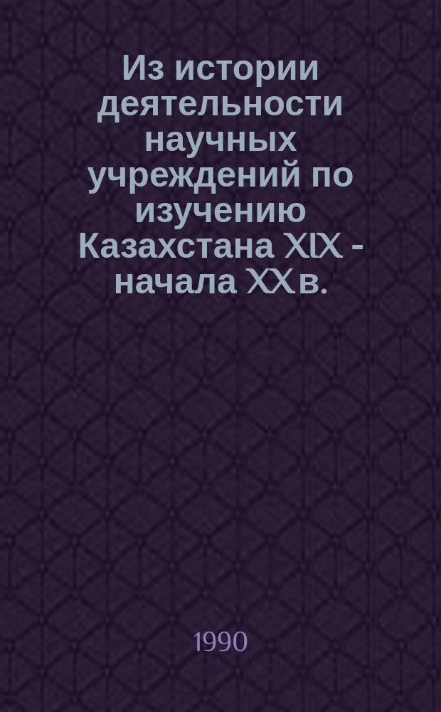 Из истории деятельности научных учреждений по изучению Казахстана XIX - начала XX в. : (Из фондов Центр. архива АН КазССР) : Архив. обзор
