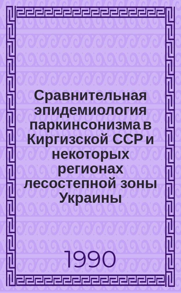 Сравнительная эпидемиология паркинсонизма в Киргизской ССР и некоторых регионах лесостепной зоны Украины : Автореф. дис. на соиск. учен. степ. канд. мед. наук : (14.00.13)