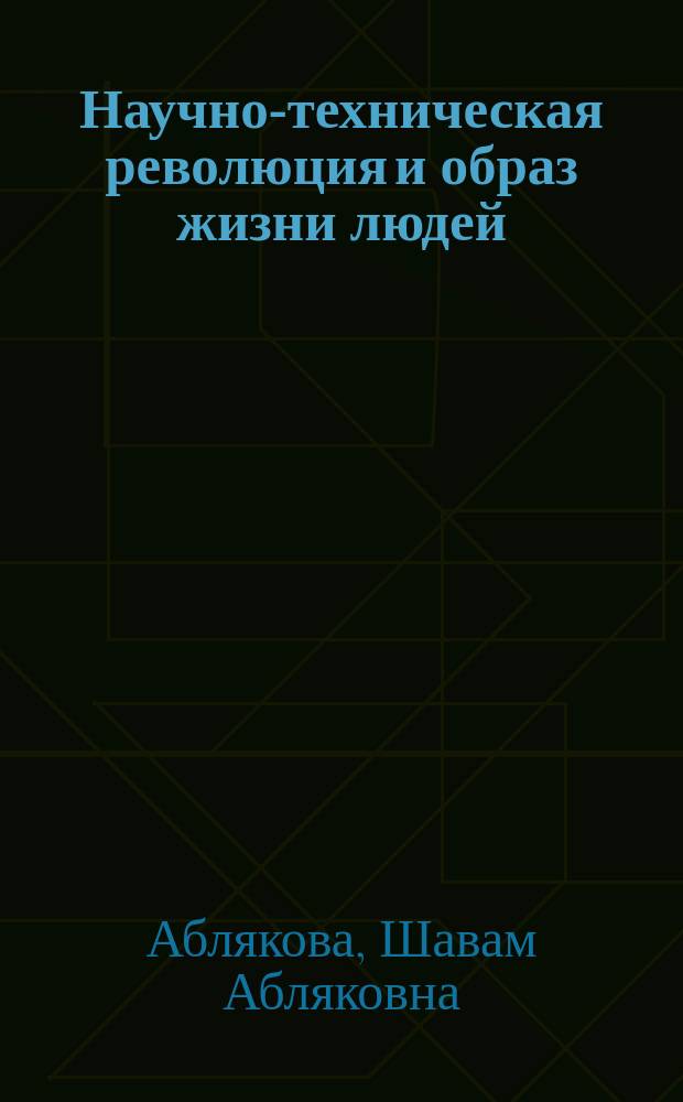 Научно-техническая революция и образ жизни людей : В помощь лектору