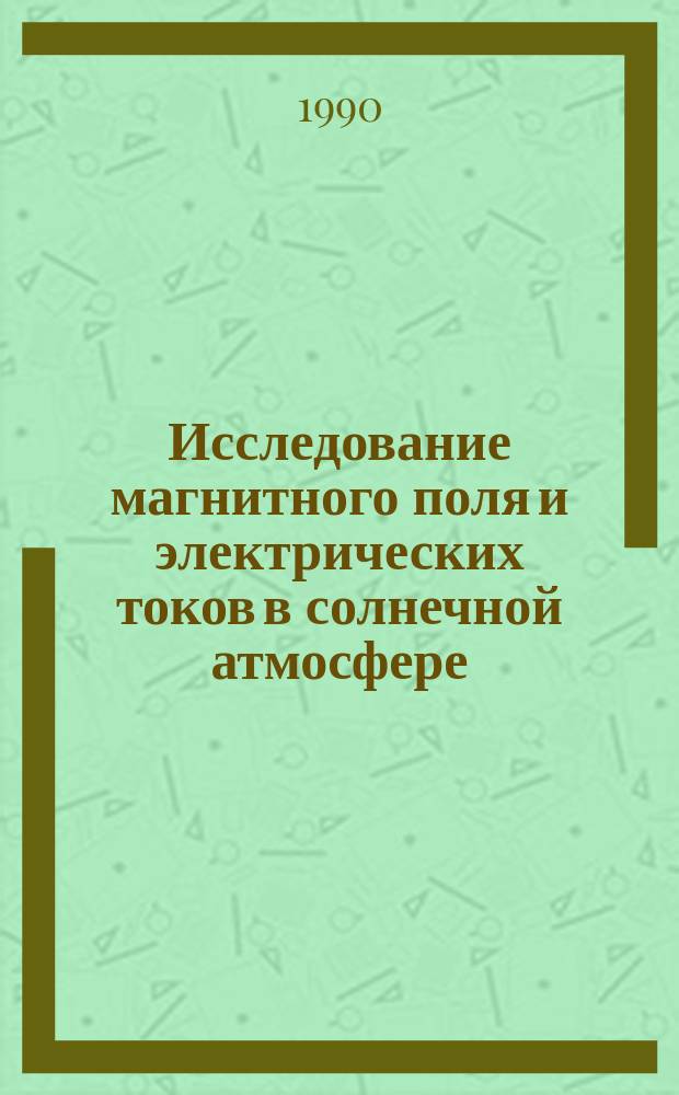 Исследование магнитного поля и электрических токов в солнечной атмосфере : Автореф. дис. на соиск. учен. степ. канд. физ.-мат. наук : (01.03.02)