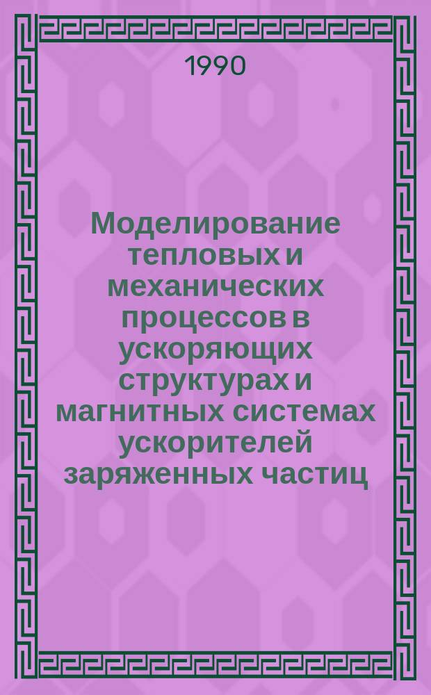 Моделирование тепловых и механических процессов в ускоряющих структурах и магнитных системах ускорителей заряженных частиц : Автореф. дис. на соиск. учен. степ. канд. физ.-мат. наук : (01.04.20)