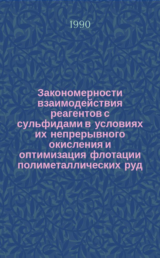 Закономерности взаимодействия реагентов с сульфидами в условиях их непрерывного окисления и оптимизация флотации полиметаллических руд : Автореф. дис. на соиск. учен. степ. д. т. н