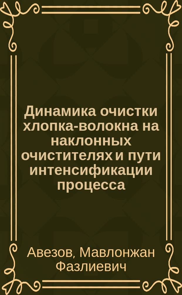 Динамика очистки хлопка-волокна на наклонных очистителях и пути интенсификации процесса : Автореф. дис. на соиск. учен. степ. канд. техн. наук : (05.19.03)