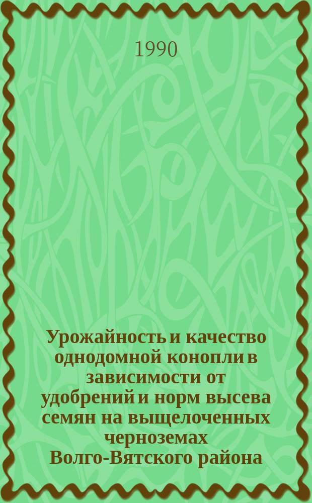 Урожайность и качество однодомной конопли в зависимости от удобрений и норм высева семян на выщелоченных черноземах Волго-Вятского района : Автореф. дис. на соиск. учен. степ. канд. с.-х. наук : (06.01.09)