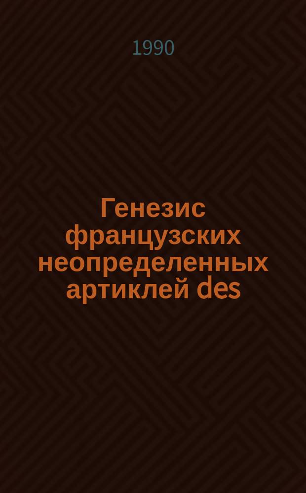 Генезис французских неопределенных артиклей des (de), du, de la : Автореф. дис. на соиск. учен. степ. канд. филол. наук : (10.02.05)
