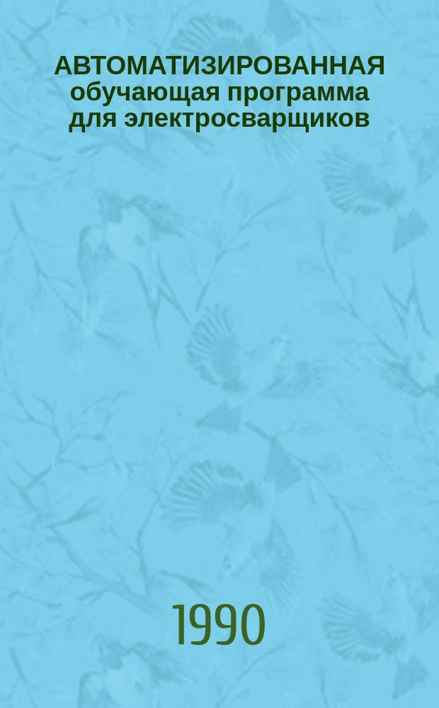 АВТОМАТИЗИРОВАННАЯ обучающая программа для электросварщиков : Метод. рекомендации