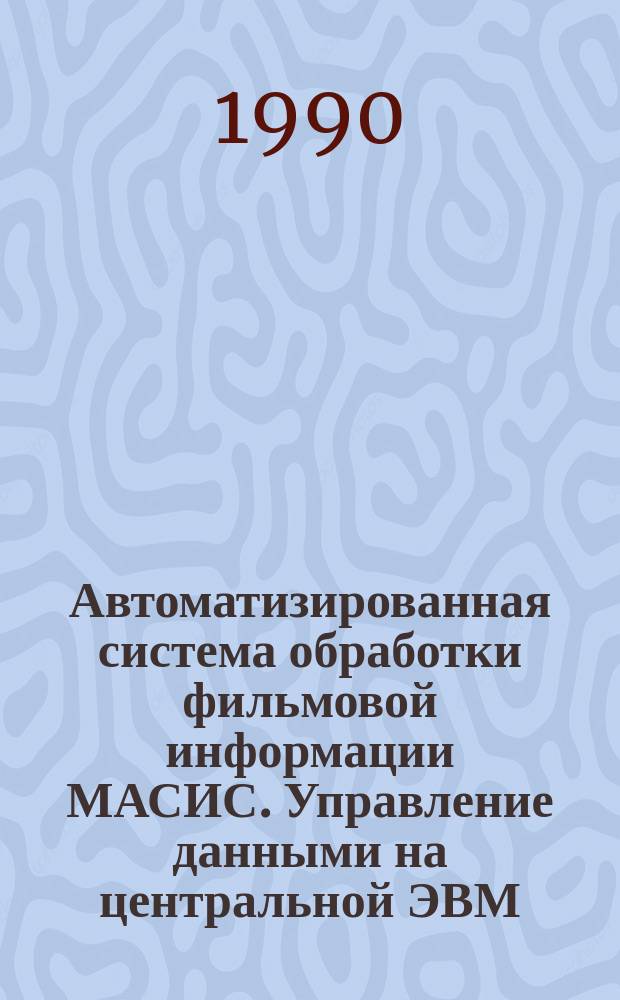 Автоматизированная система обработки фильмовой информации МАСИС. Управление данными на центральной ЭВМ