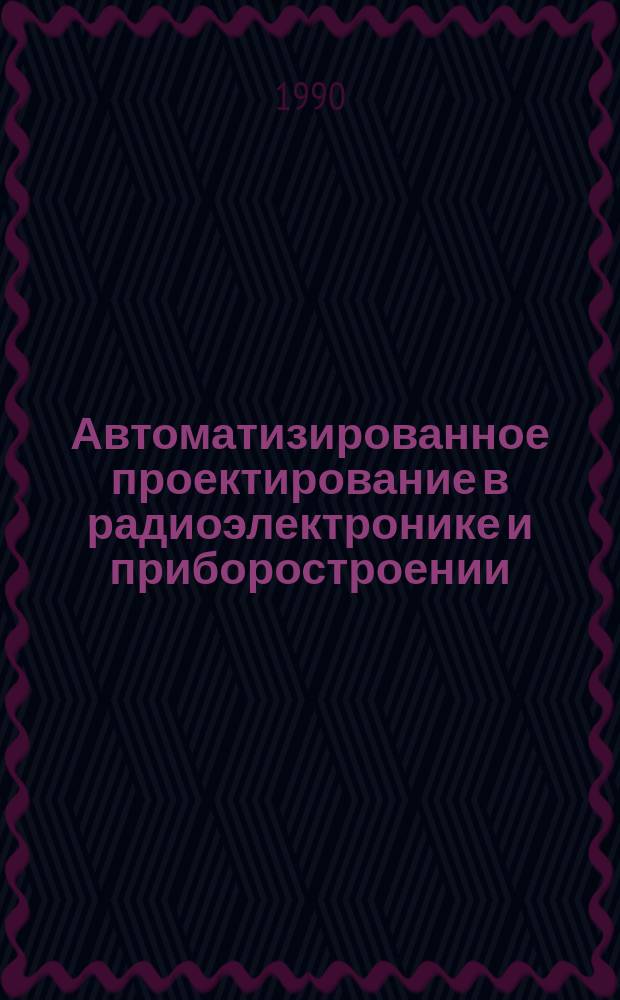 Автоматизированное проектирование в радиоэлектронике и приборостроении : Межвуз. сб. науч. тр
