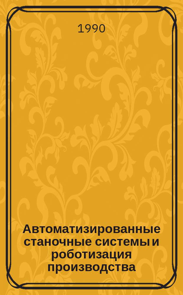 Автоматизированные станочные системы и роботизация производства : Сб. науч. тр
