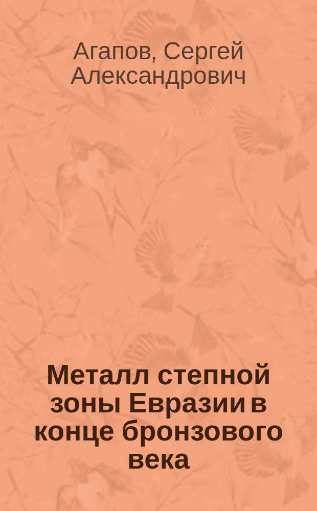 Металл степной зоны Евразии в конце бронзового века : Автореф. дис. на соиск. учен. степ. канд. ист. наук : (07.00.06)