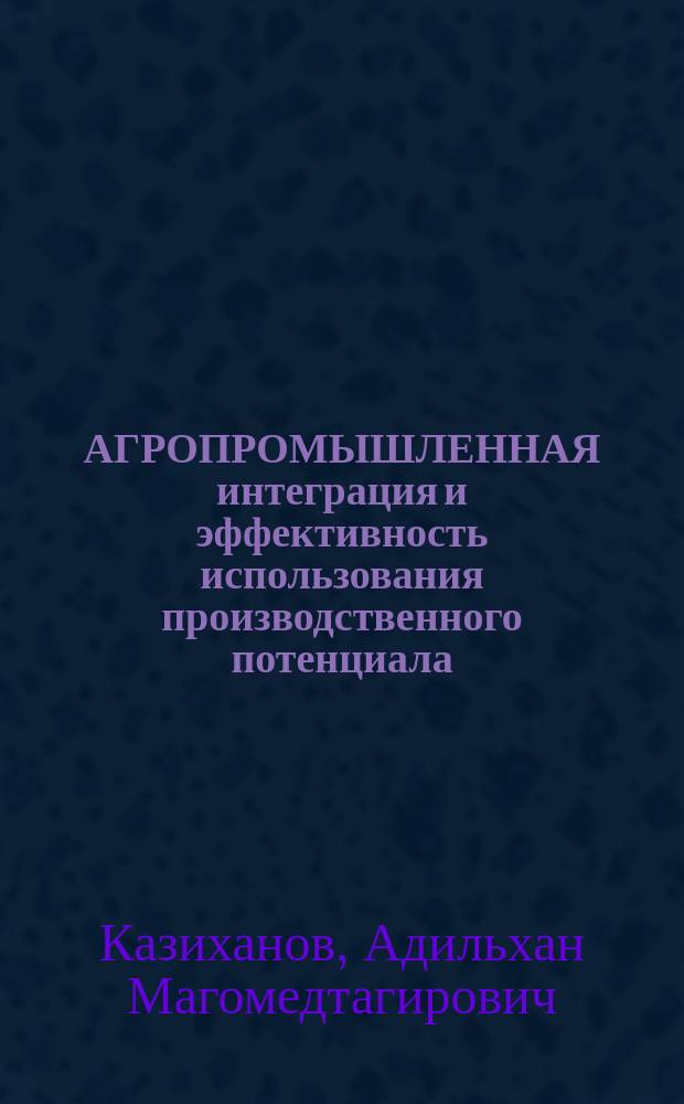 АГРОПРОМЫШЛЕННАЯ интеграция и эффективность использования производственного потенциала