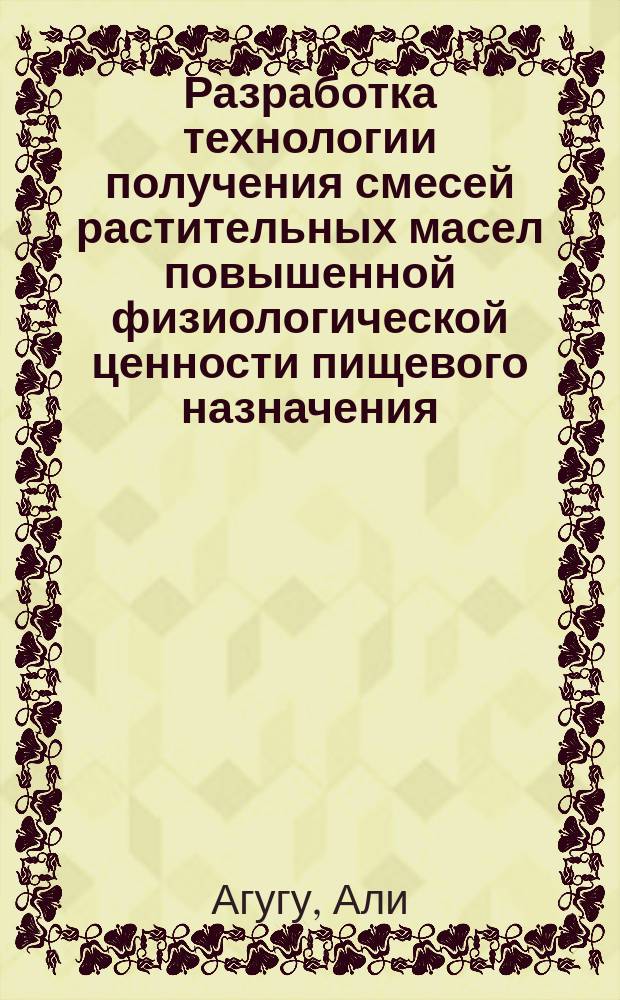 Разработка технологии получения смесей растительных масел повышенной физиологической ценности пищевого назначения : Автореф. дис. на соиск. учен. степ. канд. техн. наук : (05.18.06)