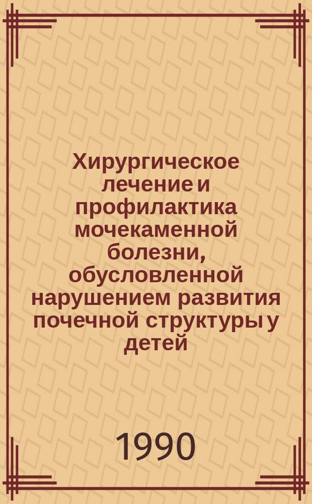 Хирургическое лечение и профилактика мочекаменной болезни, обусловленной нарушением развития почечной структуры у детей : Автореф. дис. на соиск. учен. степ. канд. мед. наук : (14.00.35)