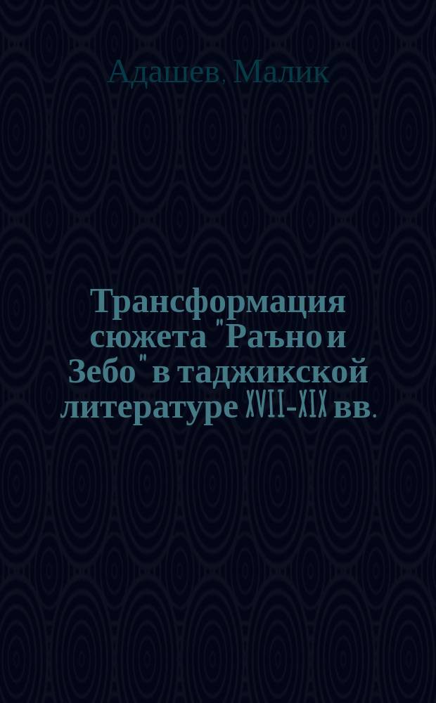 Трансформация сюжета "Раъно и Зебо" в таджикской литературе XVII-XIX вв. : Автореф. дис. на соиск. учен. степ. канд. филол. наук : (10.01.03)