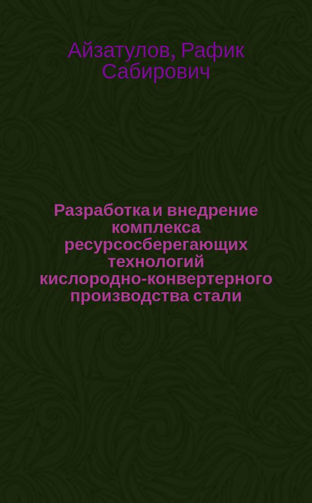 Разработка и внедрение комплекса ресурсосберегающих технологий кислородно-конвертерного производства стали : Дис. на соиск. учен. степ. д. т. н. в форме науч. докл