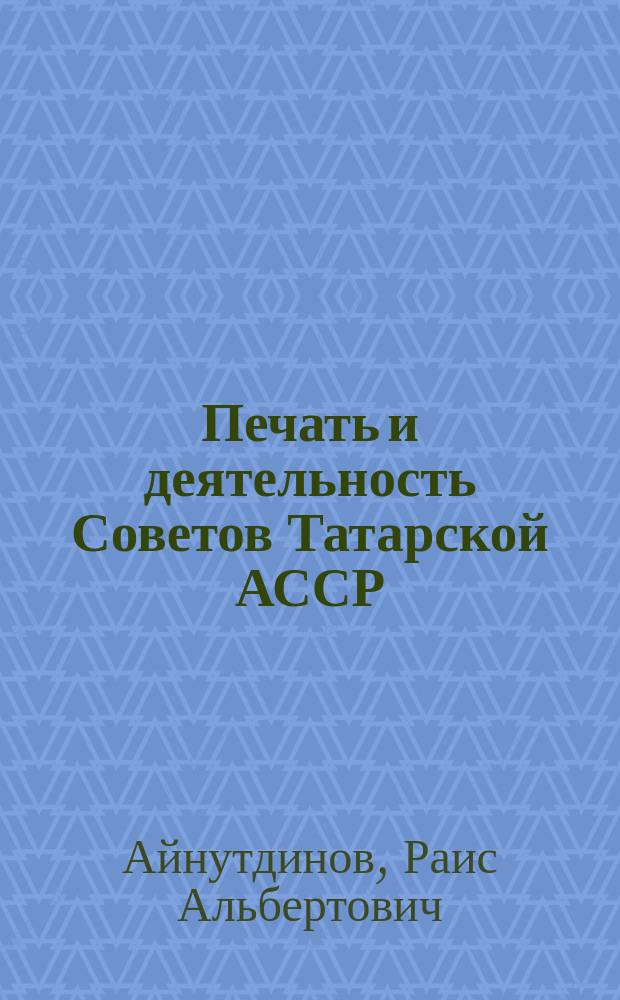 Печать и деятельность Советов Татарской АССР (1959-1965 гг.) : Автореф. дис. на соиск. учен. степ. канд. ист. наук