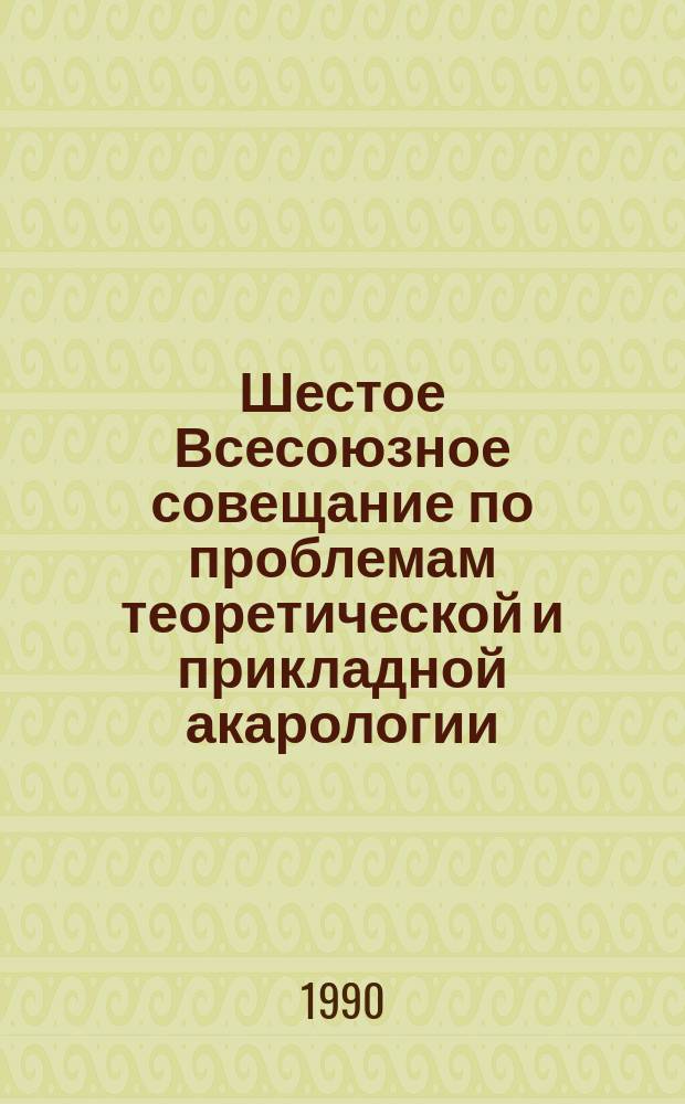 Шестое Всесоюзное совещание по проблемам теоретической и прикладной акарологии (Ашхабад, апрель 1990 г.) : Тез. докл
