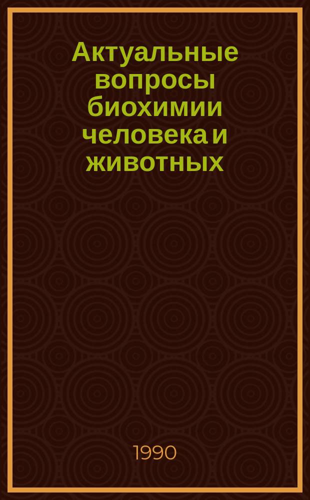 Актуальные вопросы биохимии человека и животных : Сб. ст.