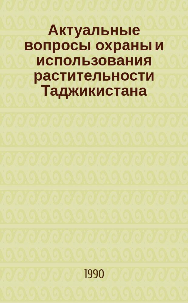 Актуальные вопросы охраны и использования растительности Таджикистана : (Материалы докл. респ. науч. конф., 14-16 нояб. 1990 г.)