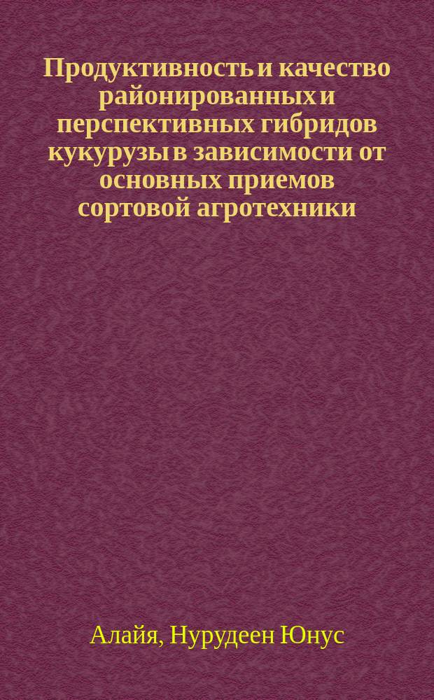 Продуктивность и качество районированных и перспективных гибридов кукурузы в зависимости от основных приемов сортовой агротехники : Автореф. дис. на соиск. учен. степ. канд. с.-х. наук : (06.01.09)