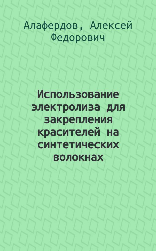 Использование электролиза для закрепления красителей на синтетических волокнах : Автореф. дис. на соиск. учен. степ. канд. техн. наук : (05.17.03)