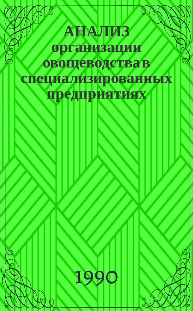 АНАЛИЗ организации овощеводства в специализированных предприятиях : Метод. разраб. для студентов плодовощного фак