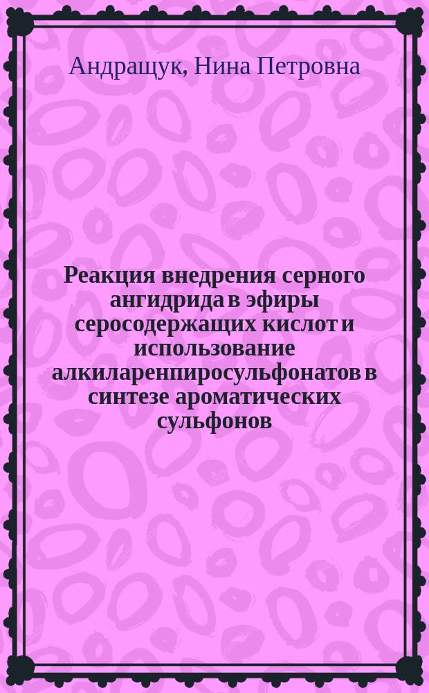 Реакция внедрения серного ангидрида в эфиры серосодержащих кислот и использование алкиларенпиросульфонатов в синтезе ароматических сульфонов : Автореф. дис. на соиск. учен. степ. к. х. н