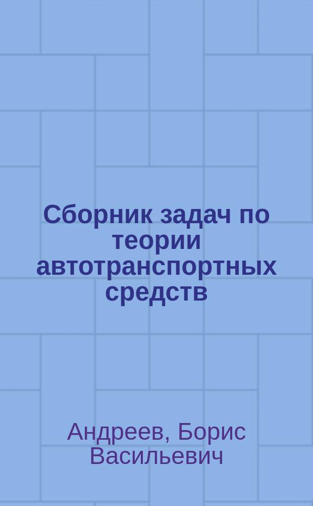 Сборник задач по теории автотранспортных средств : Учеб. пособие : Для студентов спец. 15.05, 24.01 дневной, веч. и заоч. форм обучения
