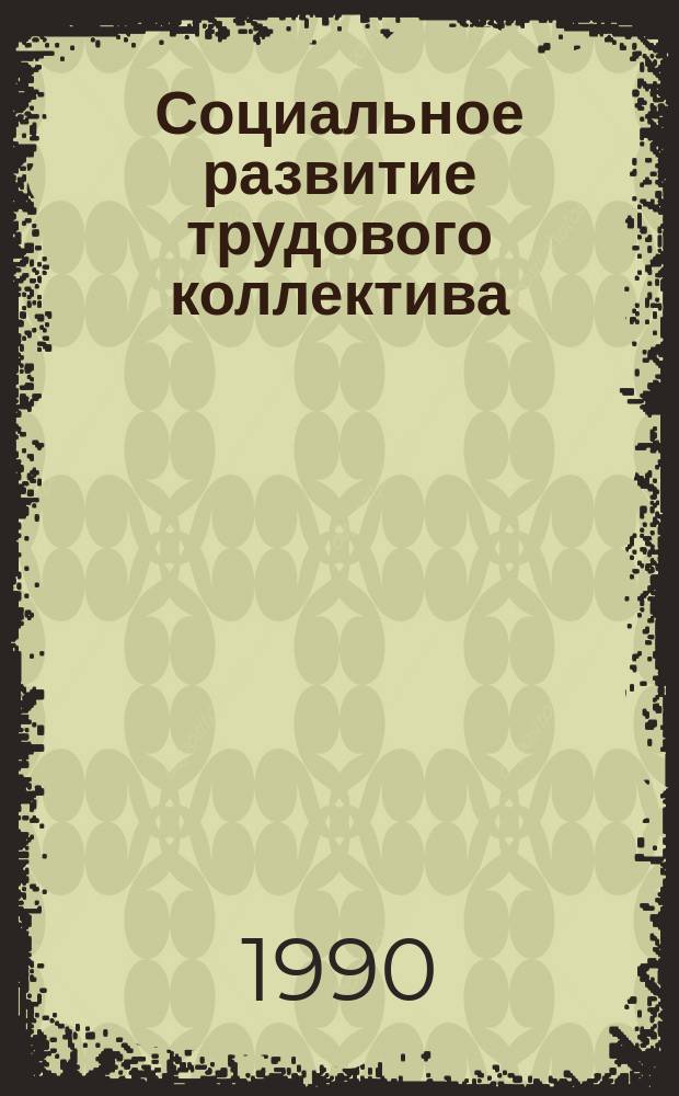 Социальное развитие трудового коллектива : Учеб. пособие (в помощь руководителям произв.-экон. учебы на предприятиях)