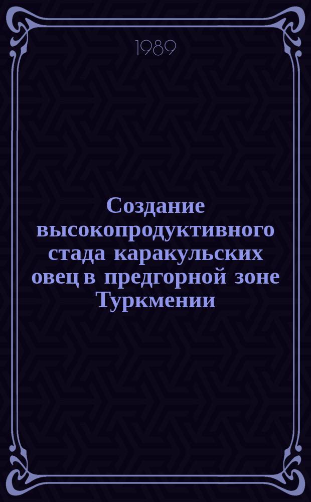 Создание высокопродуктивного стада каракульских овец в предгорной зоне Туркмении : Автореф. дис. на соиск. учен. степ. канд. с.-х. наук : (06.02.01)