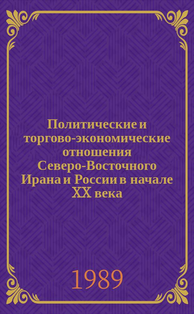 Политические и торгово-экономические отношения Северо-Восточного Ирана и России в начале XX века (1900-1917 гг.)