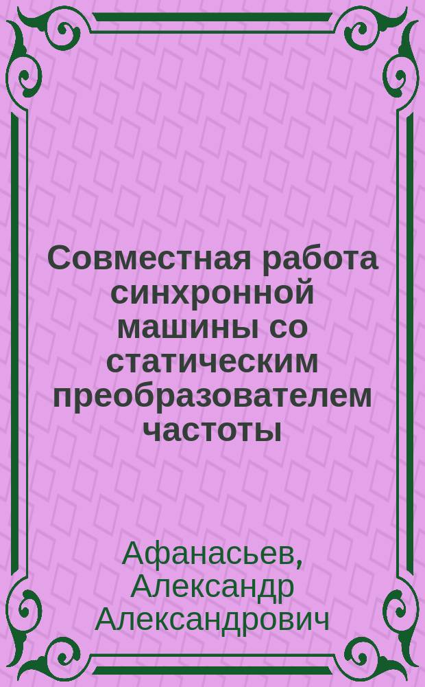 Совместная работа синхронной машины со статическим преобразователем частоты (теория и приложения) : Автореф. дис. на соиск. учен. степ. д-ра техн. наук (05.09.01)