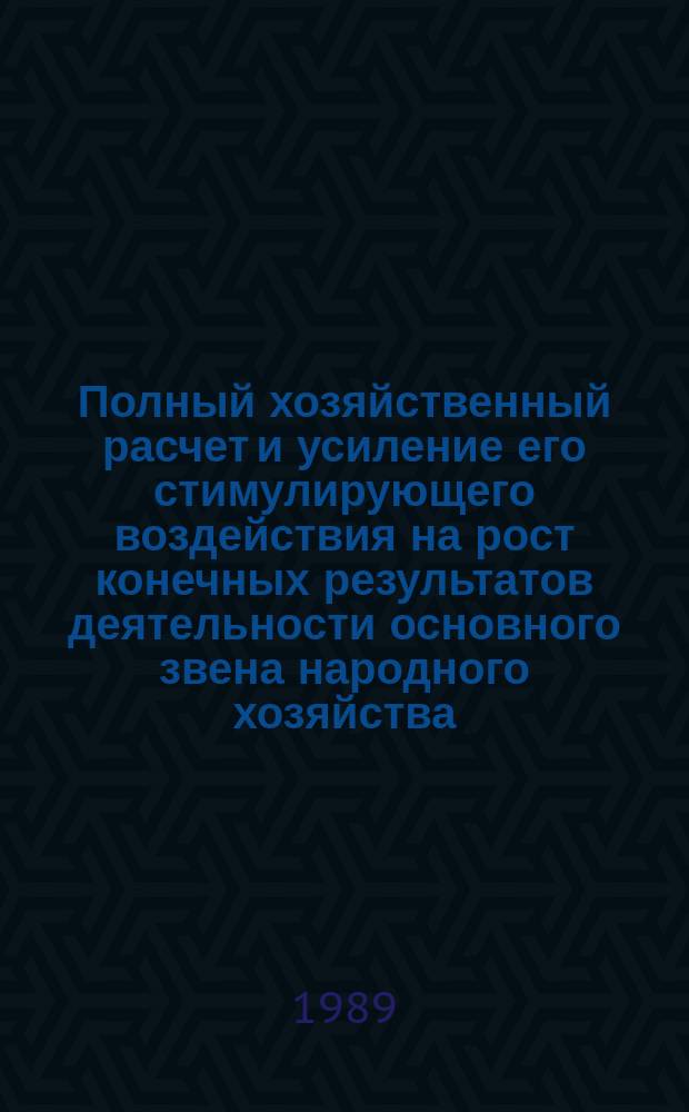 Полный хозяйственный расчет и усиление его стимулирующего воздействия на рост конечных результатов деятельности основного звена народного хозяйства : Автореф. дис. на соиск. учен. степ. д. э. н