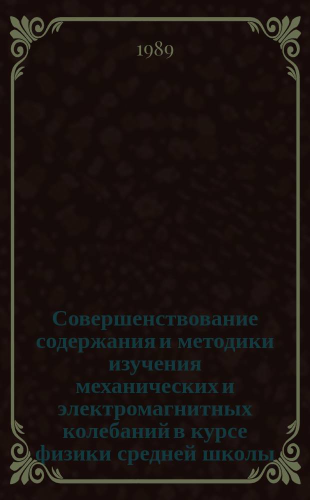 Совершенствование содержания и методики изучения механических и электромагнитных колебаний в курсе физики средней школы : Автореф. дис. на соиск. учен. степ. к. п. н