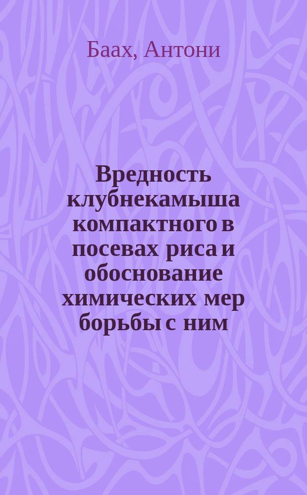 Вредность клубнекамыша компактного в посевах риса и обоснование химических мер борьбы с ним : Автореф. дис. на соиск. учен. степ. канд. с.-х. наук : (06.01.01)