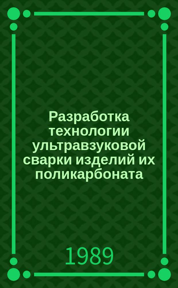 Разработка технологии ультравзуковой сварки изделий их поликарбоната : Автореф. дис. на соиск. учен. степ. к. т. н