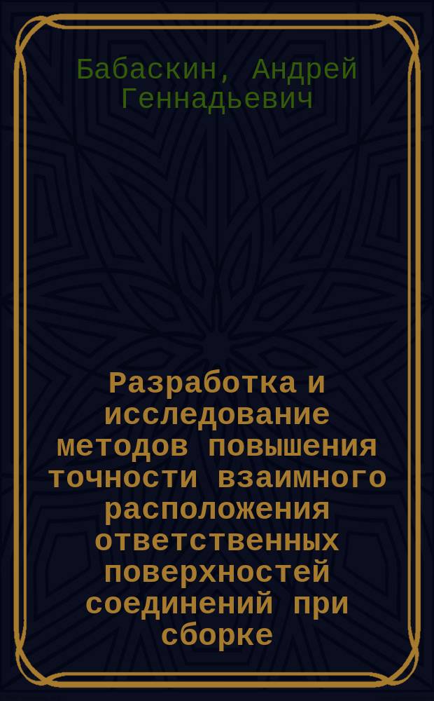 Разработка и исследование методов повышения точности взаимного расположения ответственных поверхностей соединений при сборке : Автореф. дис. на соиск. учен. степ. канд. техн. наук : (05.02.08)
