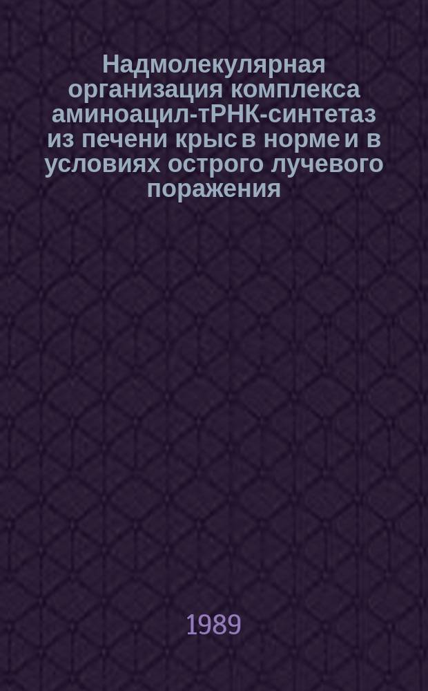 Надмолекулярная организация комплекса аминоацил-тРНК-синтетаз из печени крыс в норме и в условиях острого лучевого поражения : Автореф. дис. на соиск. учен. степ. к. б. н