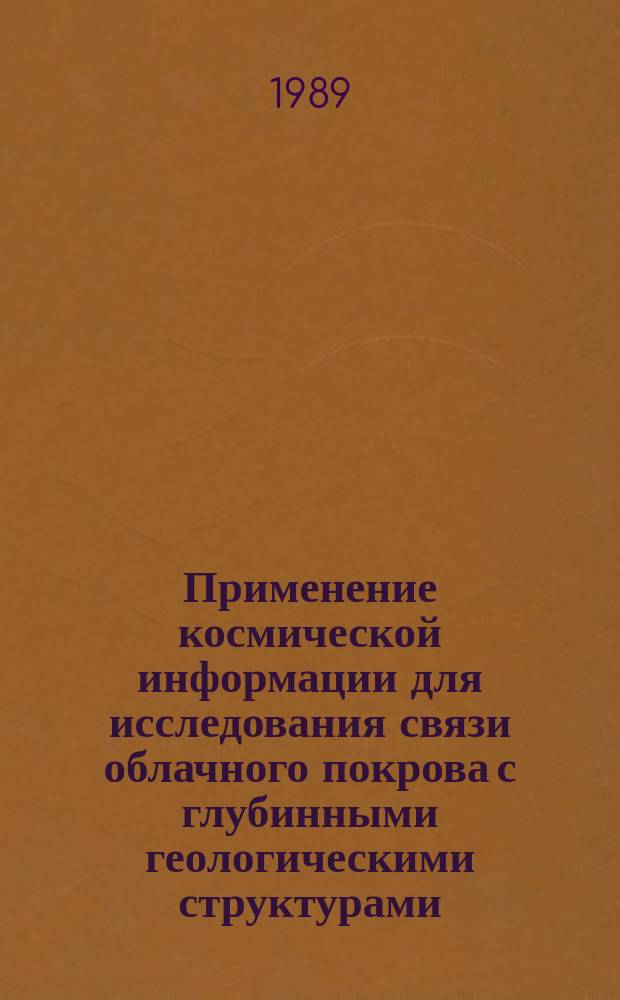 Применение космической информации для исследования связи облачного покрова с глубинными геологическими структурами : (На прим. юго-зап. части Вост.-Европ. платформы)