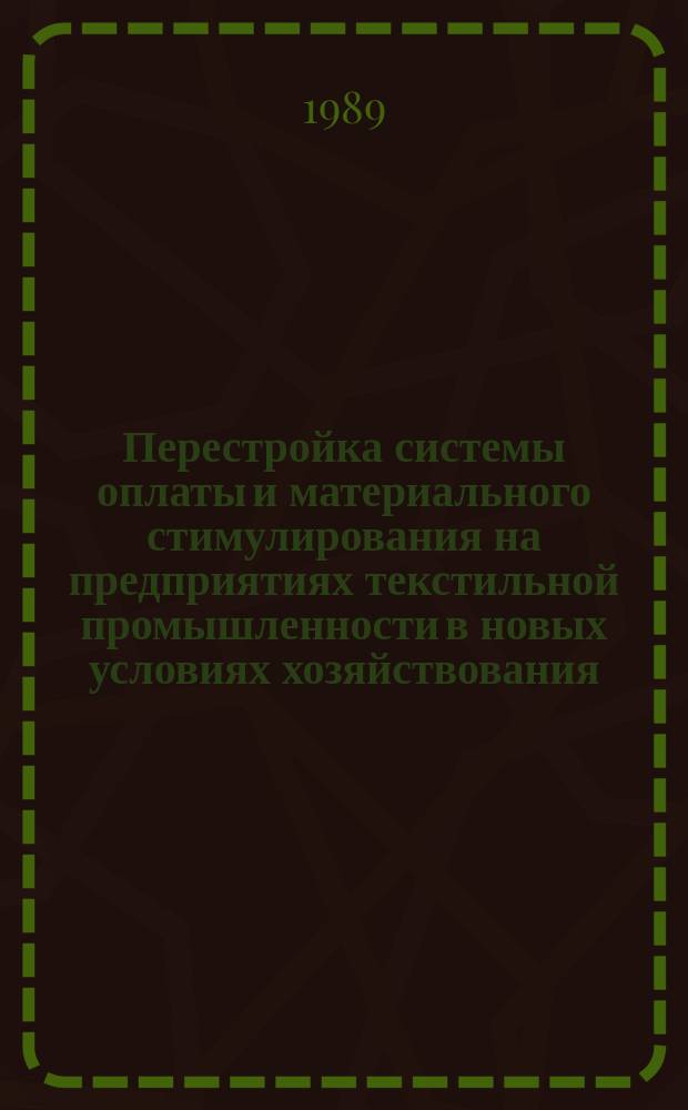 Перестройка системы оплаты и материального стимулирования на предприятиях текстильной промышленности в новых условиях хозяйствования : Конспект лекций