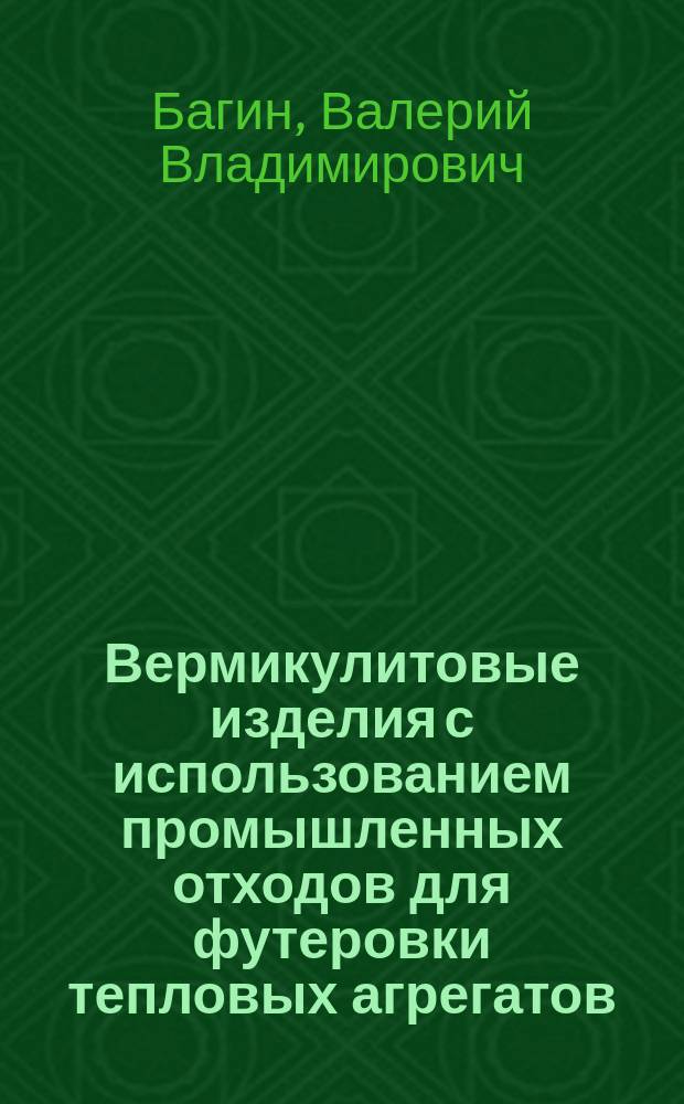 Вермикулитовые изделия с использованием промышленных отходов для футеровки тепловых агрегатов : Автореф. дис. на соиск. учен. степ. к. т. н
