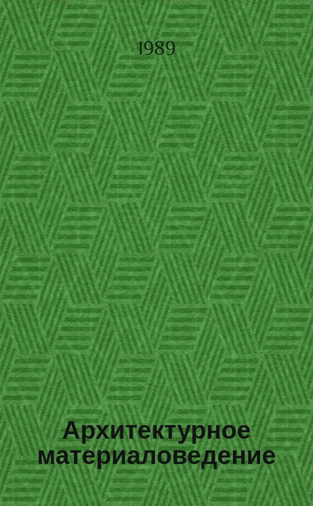 Архитектурное материаловедение : Учеб. для техникумов по спец. 1201 "Архитектура"